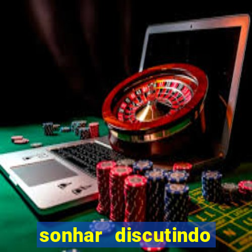 sonhar discutindo com marido jogo do bicho